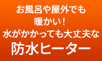 お風呂や屋外でも暖かい！水がかかっても大丈夫な「防水ヒーター」