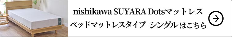 nishikawa SUYARA Dotsベッドマットレスタイプ シングル はこちら