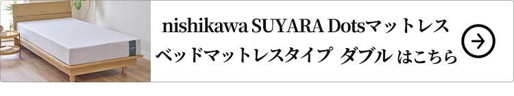 nishikawa SUYARA Dotsベッドマットレスタイプ ダブル はこちら