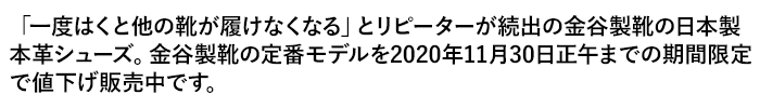 「一度はくと他の靴が履けなくなる」とリピーターが続出の金谷製靴の日本製本革シューズ。金谷製靴の定番モデルを2020年11月30日正午までの期間限定で値下げ販売中です。