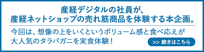 産経デジタルの社員が、産経ネットショップの売れ筋商品を体験する本企画。今回は、想像の上をいくというボリューム感と食べ応えが大人気のタラバガニを実食体験！