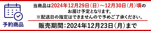 当商品は2024年12月29日（日）～12月30日（月）頃のお届け予定となります。※配送日の指定はできませんので予めご了承ください。販売期間：2024年12月23日（月）まで